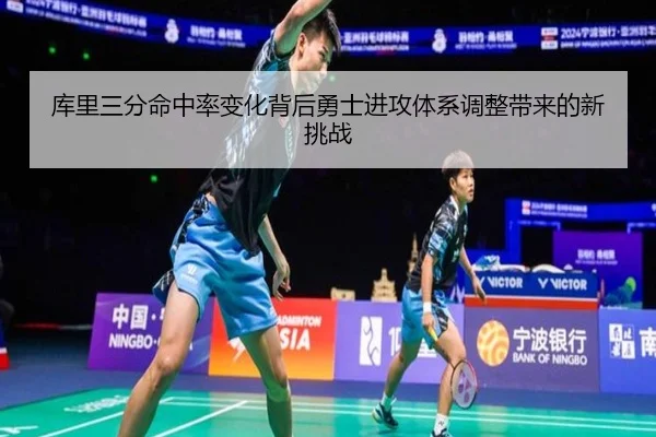 库里三分命中率变化背后勇士进攻体系调整带来的新挑战