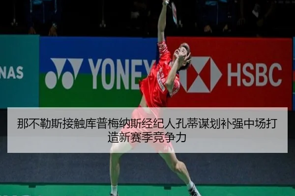 那不勒斯接触库普梅纳斯经纪人孔蒂谋划补强中场打造新赛季竞争力