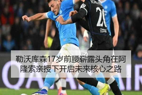 勒沃库森17岁前腰崭露头角在阿隆索亲授下开启未来核心之路